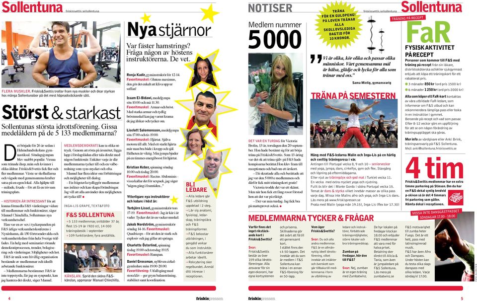 Det började för 26 år sedan i Helenelundsskolans gymnastiksal Söndagsjympan blev snabbt populär Vuxna som tränade ihop, män och kvinnor i olika åldrar Friskis&Svettis fick fler och fler medlemmar
