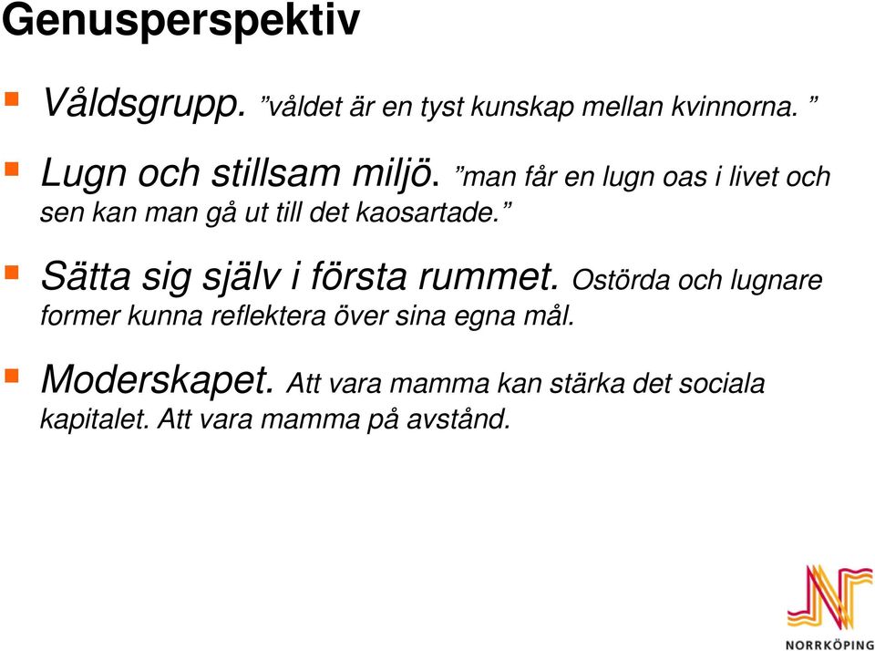 man får en lugn oas i livet och sen kan man gå ut till det kaosartade.