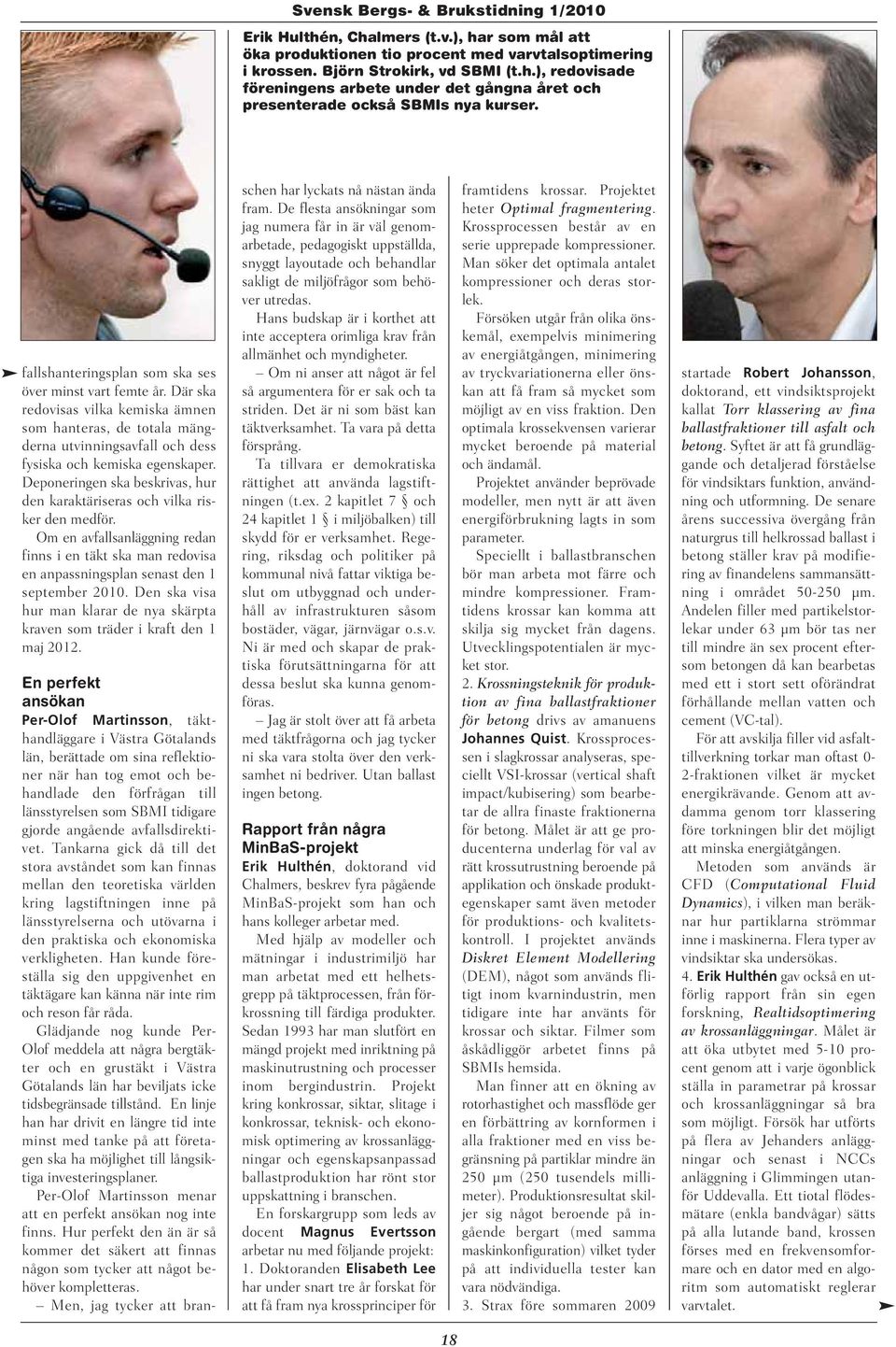 Deponeringen ska beskrivas, hur den karaktäriseras och vilka risker den medför. Om en avfallsanläggning redan finns i en täkt ska man redovisa en anpassningsplan senast den 1 september 2010.
