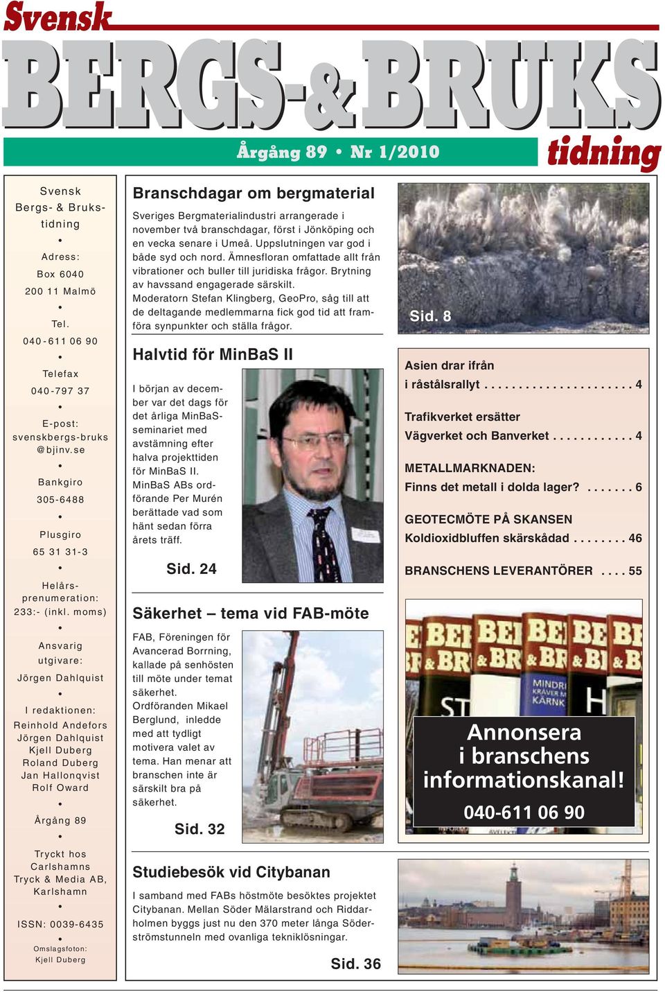 moms) Ansvarig utgivare: Jörgen Dahlquist I redaktionen: Reinhold Andefors Jörgen Dahlquist Kjell Duberg Roland Duberg Jan Hallonqvist Rolf Oward Årgång 89 Tryckt hos Carlshamns Tryck & Media AB,