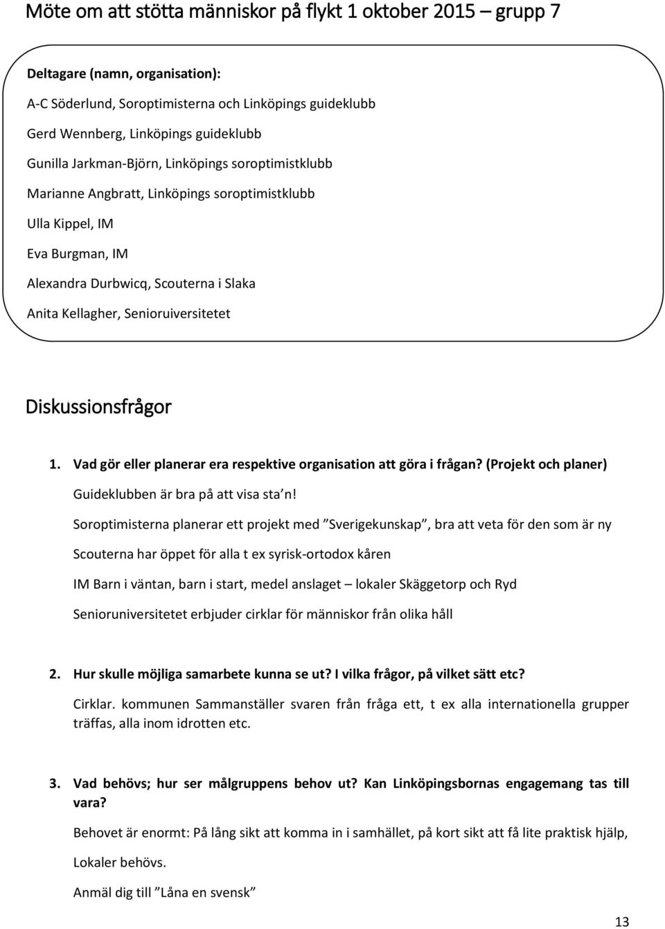 Diskussionsfrågor 1. Vad gör eller planerar era respektive organisation att göra i frågan? (Projekt och planer) Guideklubben är bra på att visa sta n!