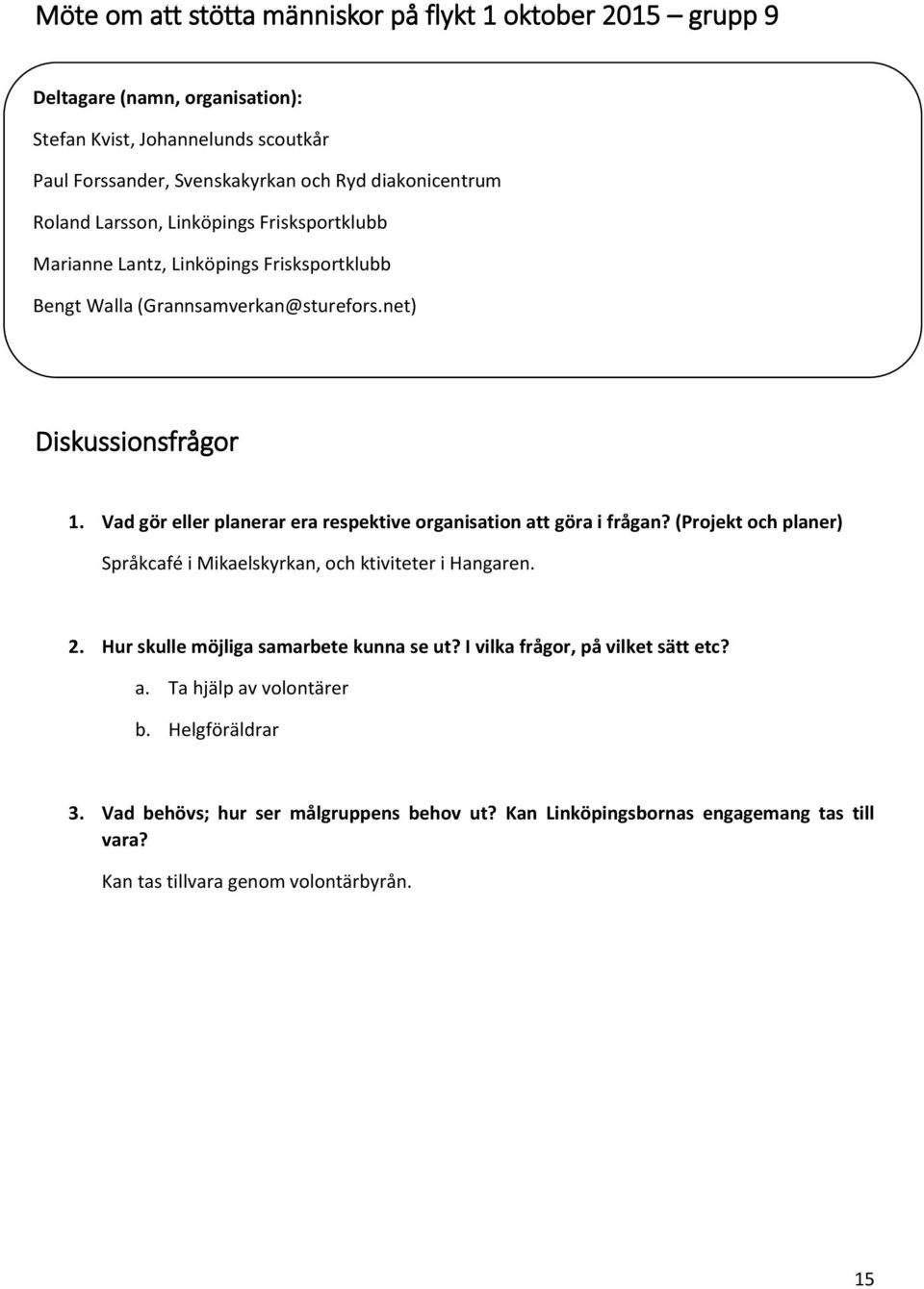 Vad gör eller planerar era respektive organisation att göra i frågan? (Projekt och planer) Språkcafé i Mikaelskyrkan, och ktiviteter i Hangaren. 2.