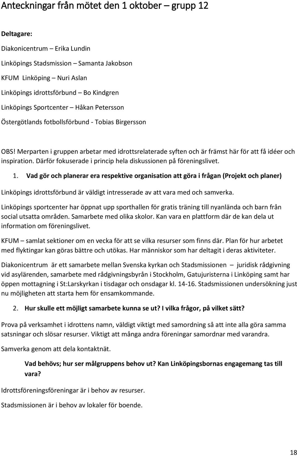 Merparten i gruppen arbetar med idrottsrelaterade syften och är främst här för att få idéer och inspiration. Därför fokuserade i princip hela diskussionen på föreningslivet. 1.