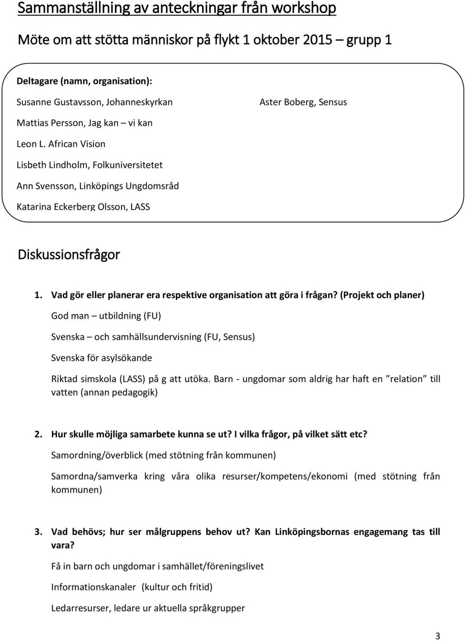 Vad gör eller planerar era respektive organisation att göra i frågan?
