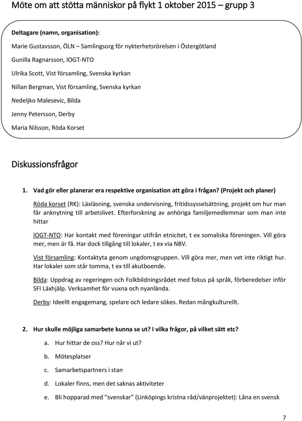 Vad gör eller planerar era respektive organisation att göra i frågan?