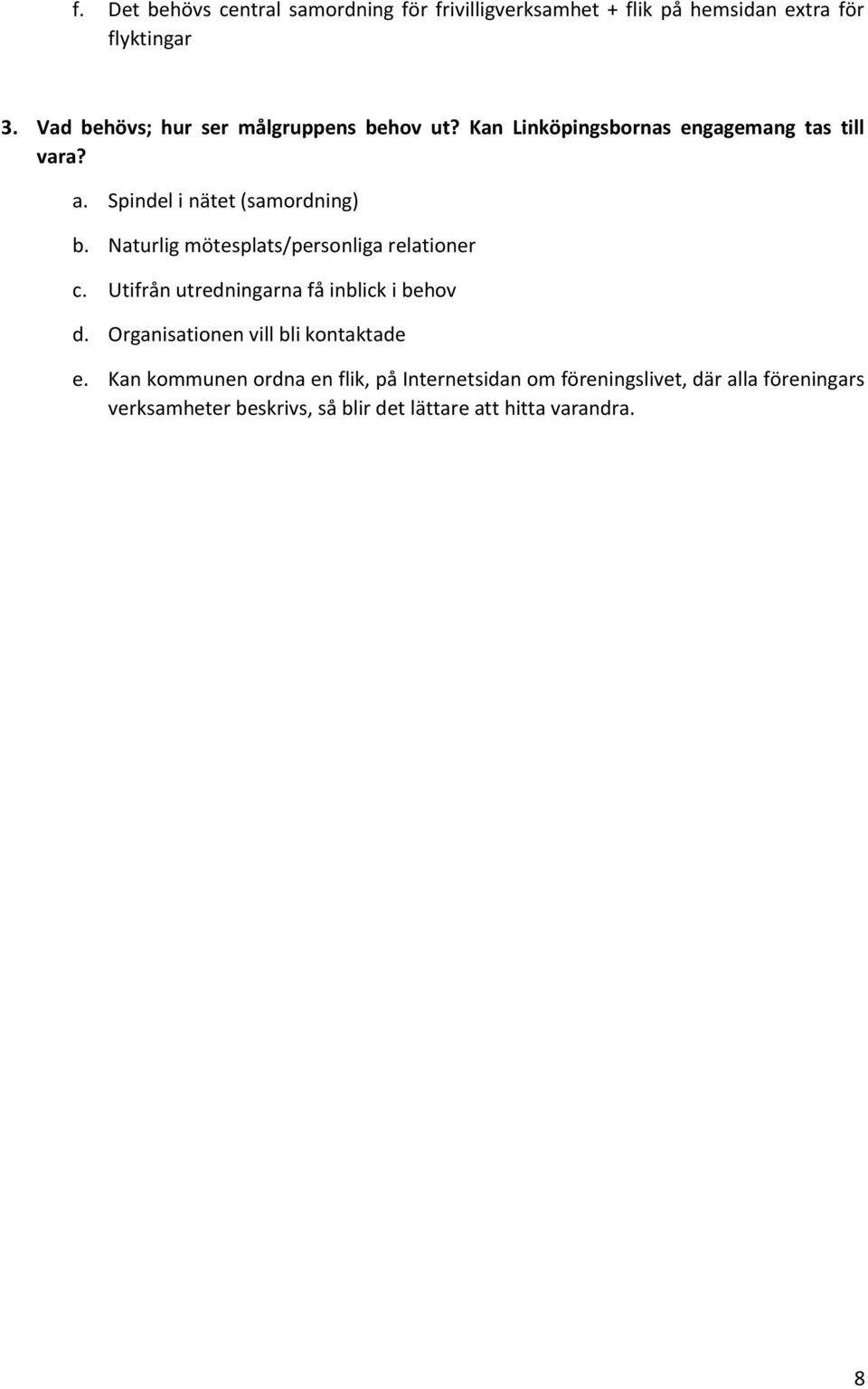 Naturlig mötesplats/personliga relationer c. Utifrån utredningarna få inblick i behov d.