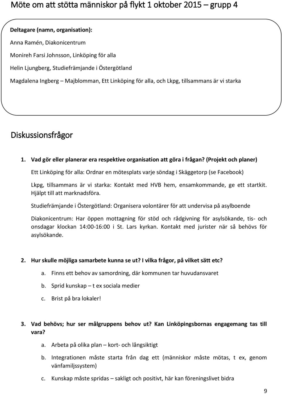 (Projekt och planer) Ett Linköping för alla: Ordnar en mötesplats varje söndag i Skäggetorp (se Facebook) Lkpg, tillsammans är vi starka: Kontakt med HVB hem, ensamkommande, ge ett startkit.