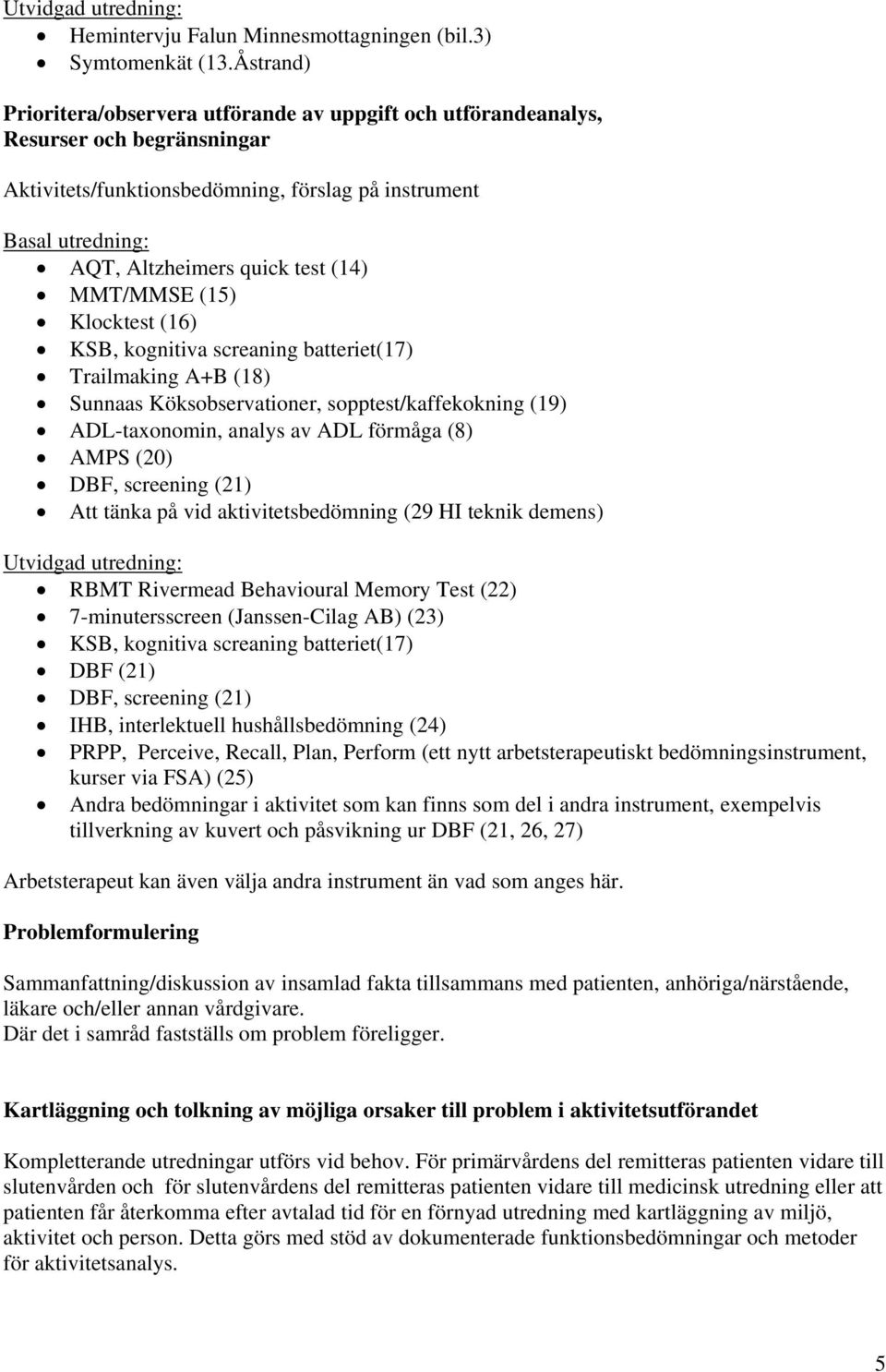 (14) MMT/MMSE (15) Klocktest (16) KSB, kognitiva screaning batteriet(17) Trailmaking A+B (18) Sunnaas Köksobservationer, sopptest/kaffekokning (19) ADL-taxonomin, analys av ADL förmåga (8) AMPS (20)