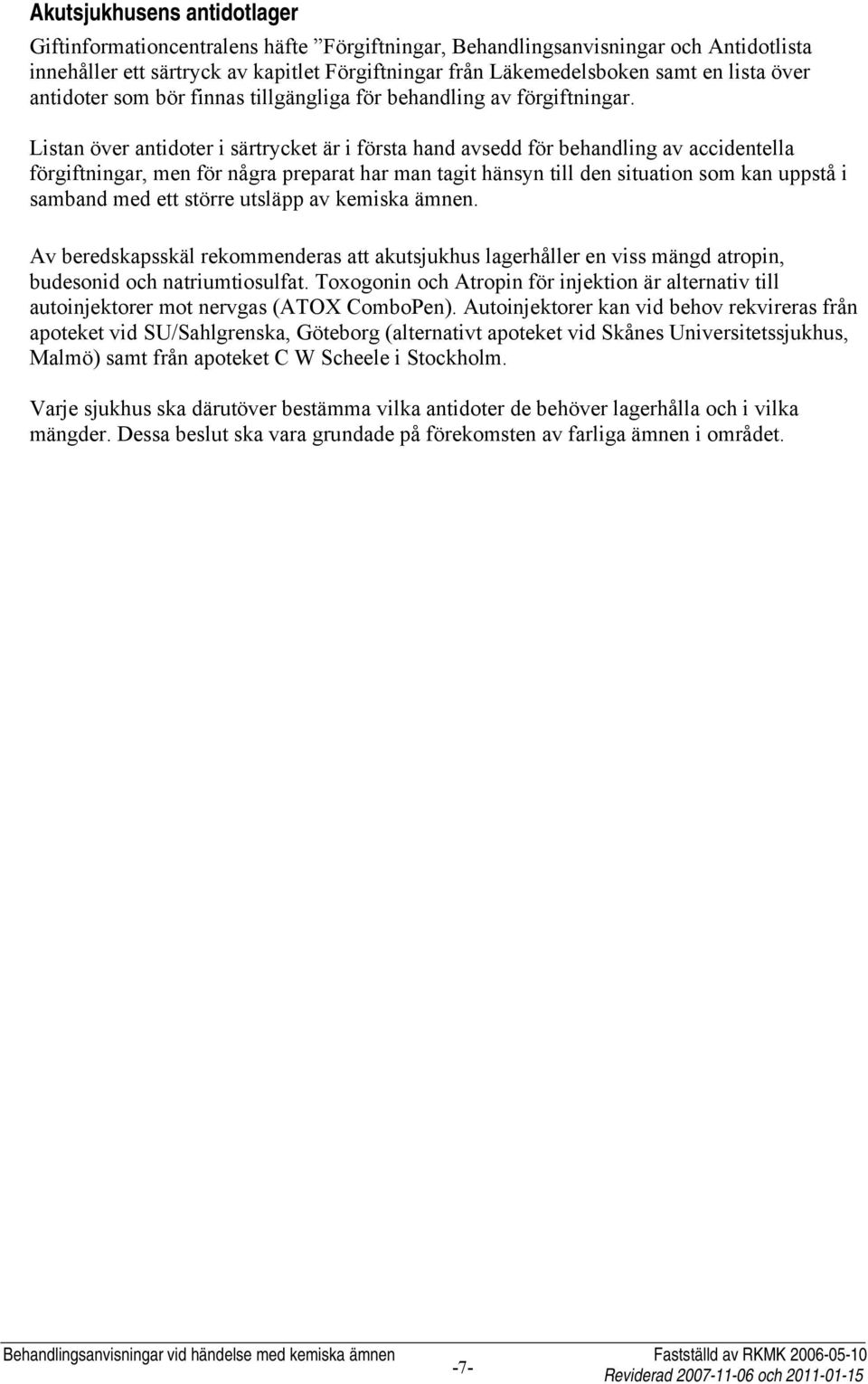 Listan över antidoter i särtrycket är i första hand avsedd för behandling av accidentella förgiftningar, men för några preparat har man tagit hänsyn till den situation som kan uppstå i samband med
