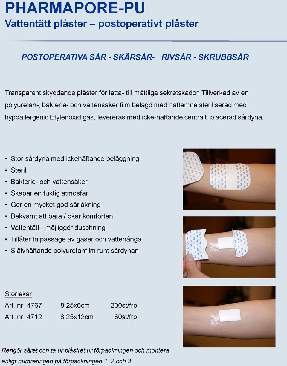 Stor sårdyna med ickehäftande beläggning Steril Bakterie- och vattensäker Skapar en fuktig atmosfär Ger en mycket god sårläkning Bekvämt att bära / ökar komforten Vattentätt - möjliggör duschning