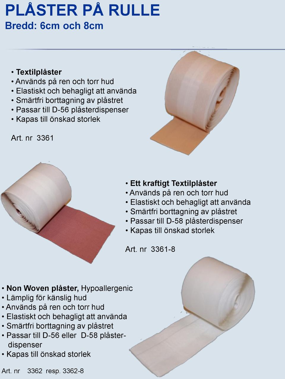 nr 3361 Ett kraftigt Textilplåster Används på ren och torr hud Elastiskt och behagligt att använda Smärtfri borttagning av plåstret Passar till D-58  nr 3361-8 Non