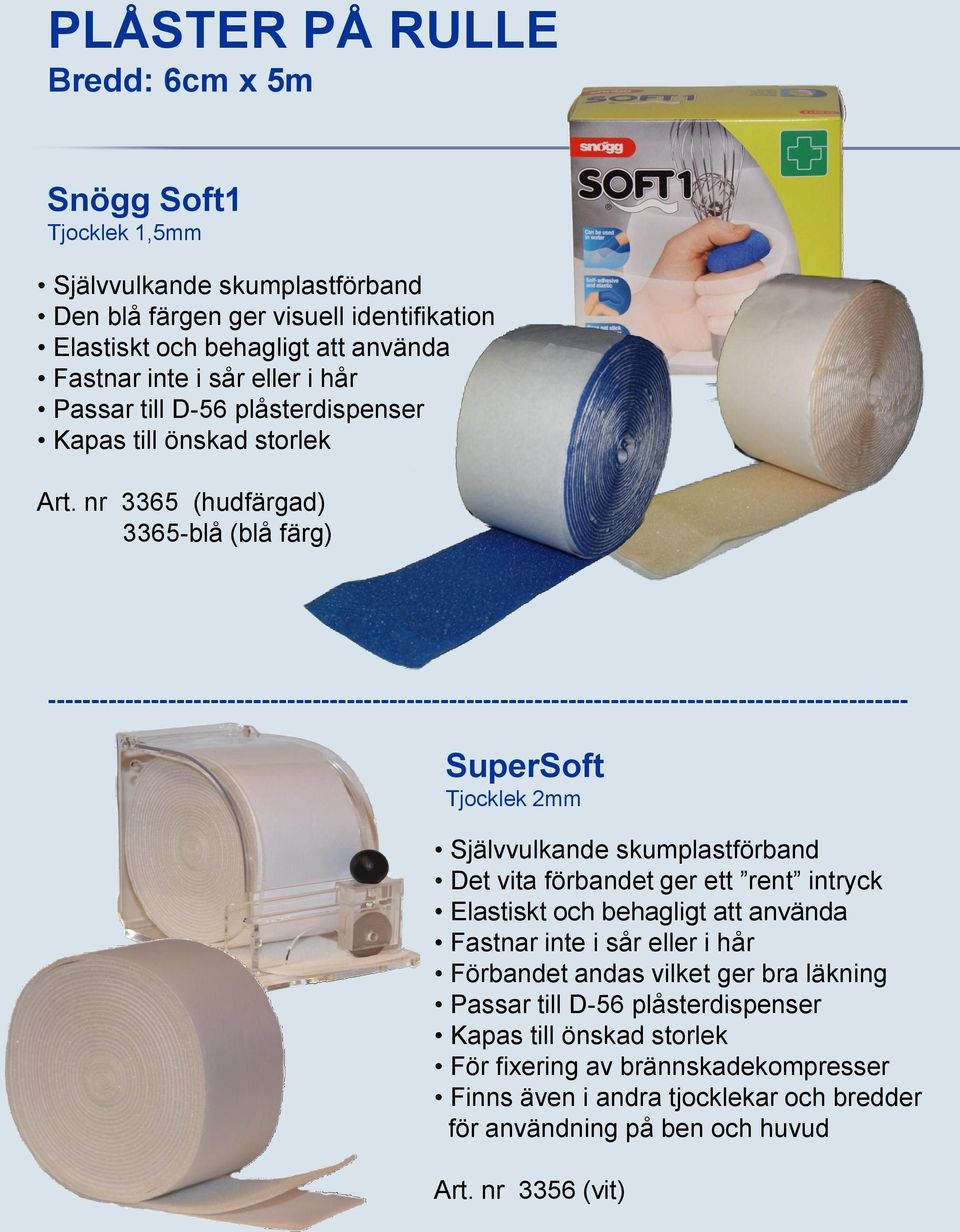 nr 3365 (hudfärgad) 3365-blå (blå färg) ----------------------------------------------------------------------------------------------------- SuperSoft Tjocklek 2mm Självvulkande skumplastförband