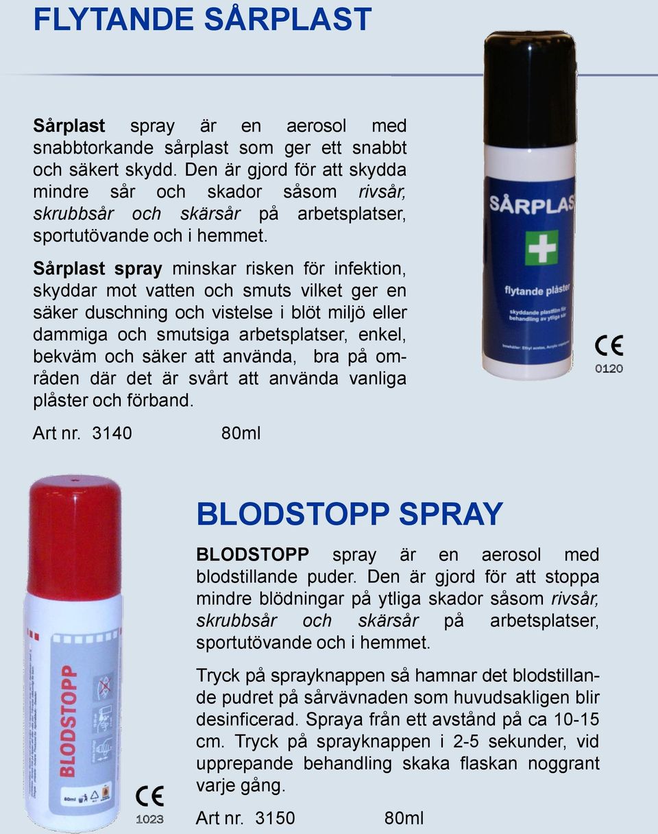 Sårplast spray minskar risken för infektion, skyddar mot vatten och smuts vilket ger en säker duschning och vistelse i blöt miljö eller dammiga och smutsiga arbetsplatser, enkel, bekväm och säker att