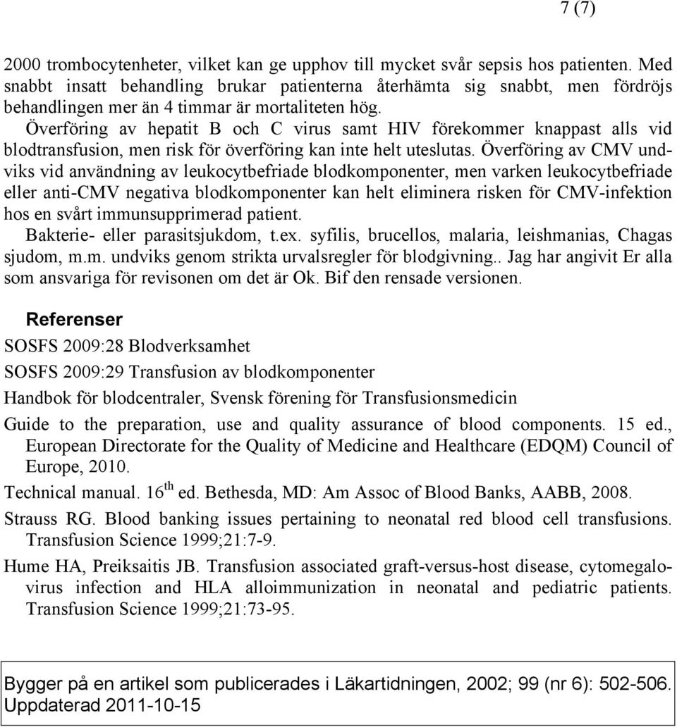 Överföring av hepatit B och C virus samt HIV förekommer knappast alls vid blodtransfusion, men risk för överföring kan inte helt uteslutas.