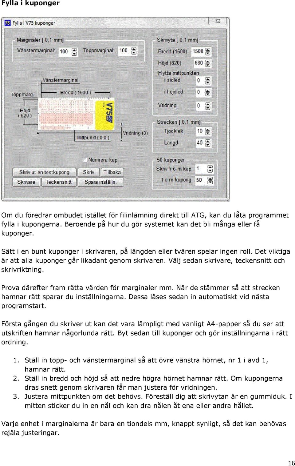 Prova därefter fram rätta värden för marginaler mm. När de stämmer så att strecken hamnar rätt sparar du inställningarna. Dessa läses sedan in automatiskt vid nästa programstart.