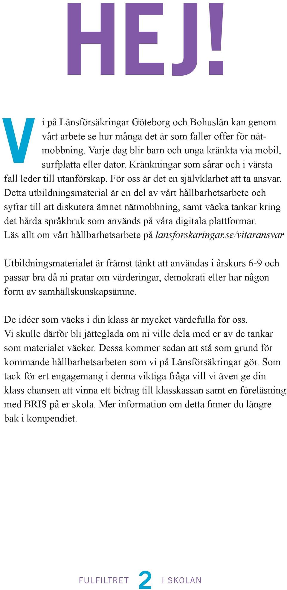 Detta utbildningsmaterial är en del av vårt hållbarhetsarbete och syftar till att diskutera ämnet nätmobbning, samt väcka tankar kring det hårda språkbruk som används på våra digitala plattformar.