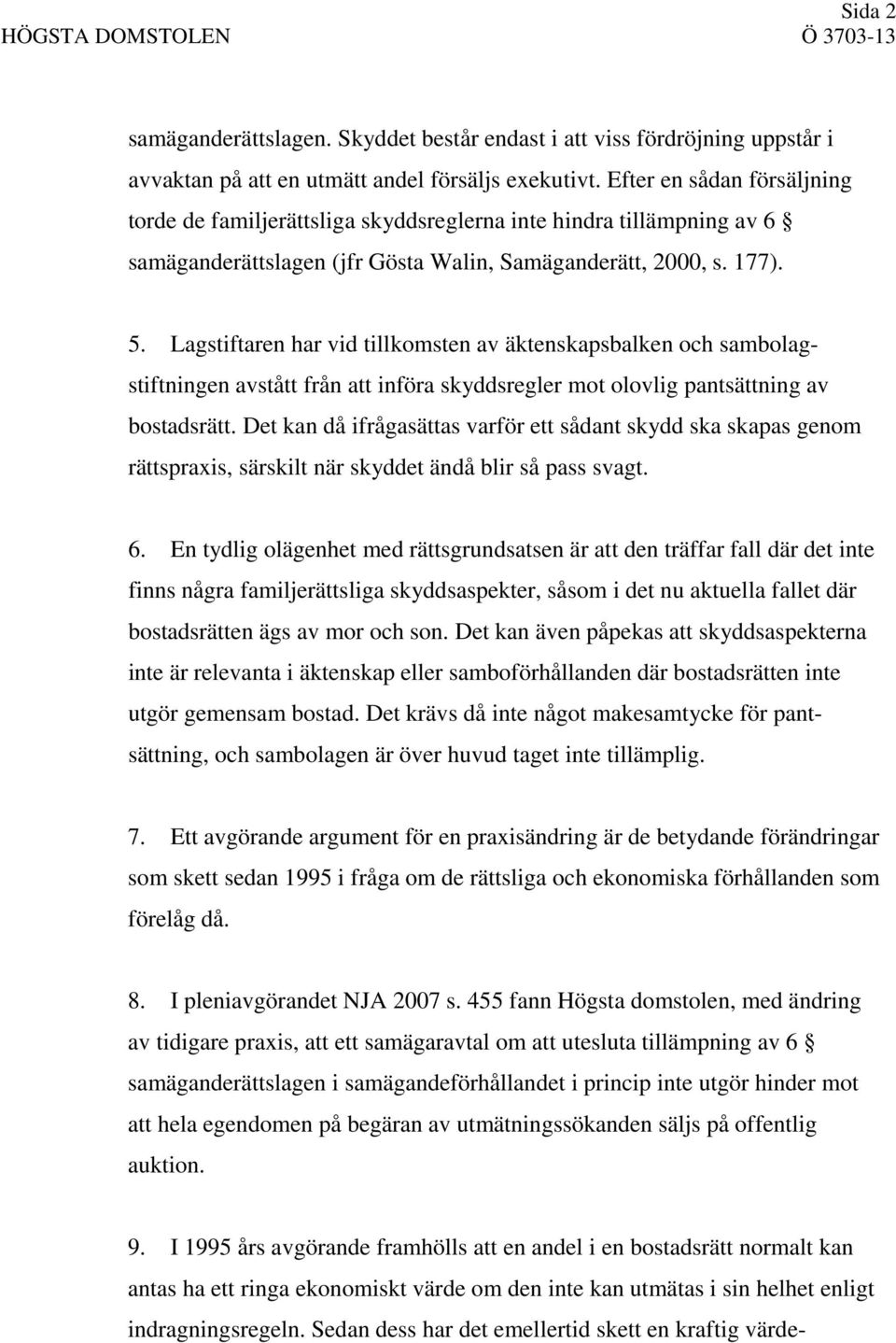 Lagstiftaren har vid tillkomsten av äktenskapsbalken och sambolagstiftningen avstått från att införa skyddsregler mot olovlig pantsättning av bostadsrätt.