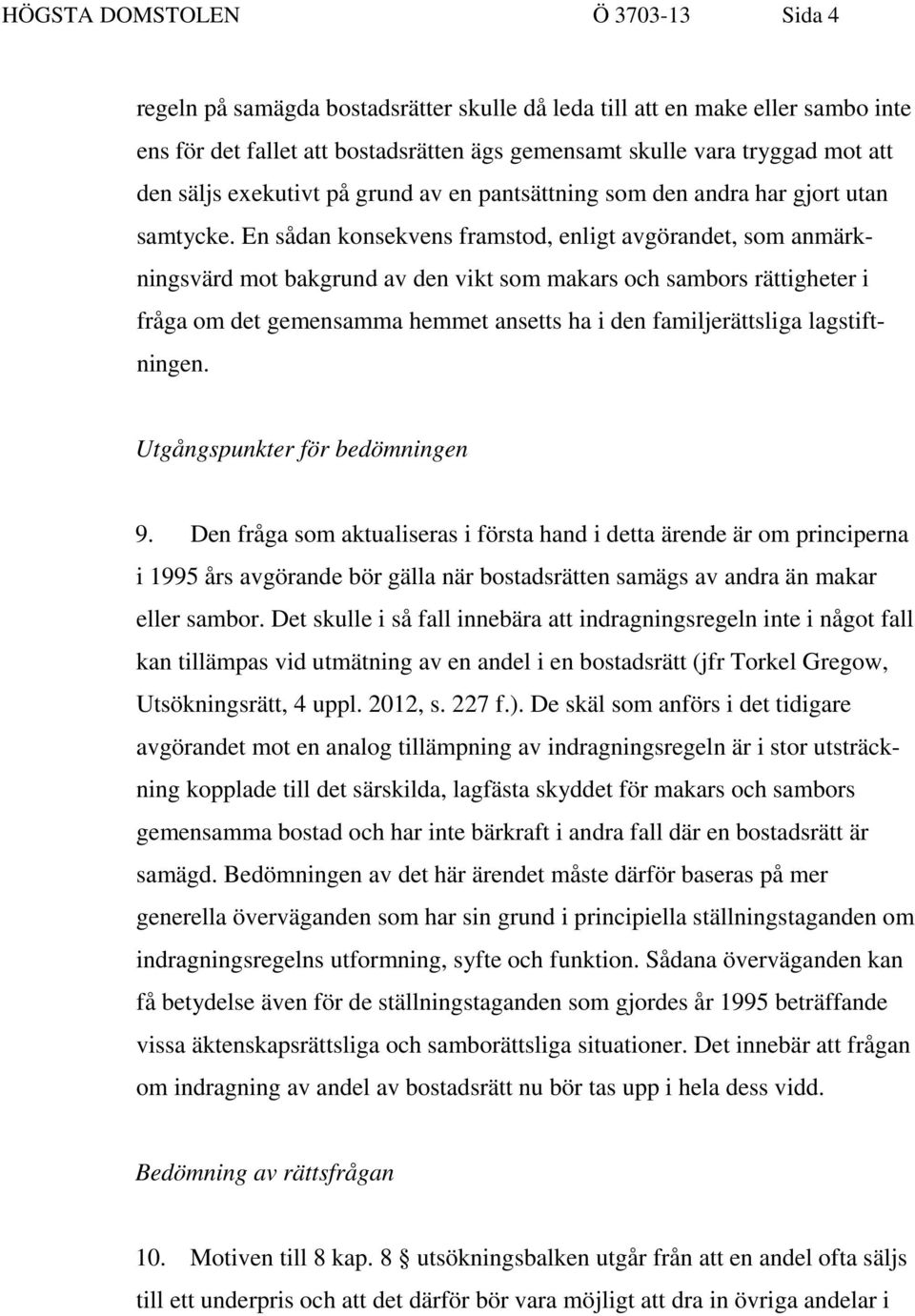 En sådan konsekvens framstod, enligt avgörandet, som anmärkningsvärd mot bakgrund av den vikt som makars och sambors rättigheter i fråga om det gemensamma hemmet ansetts ha i den familjerättsliga