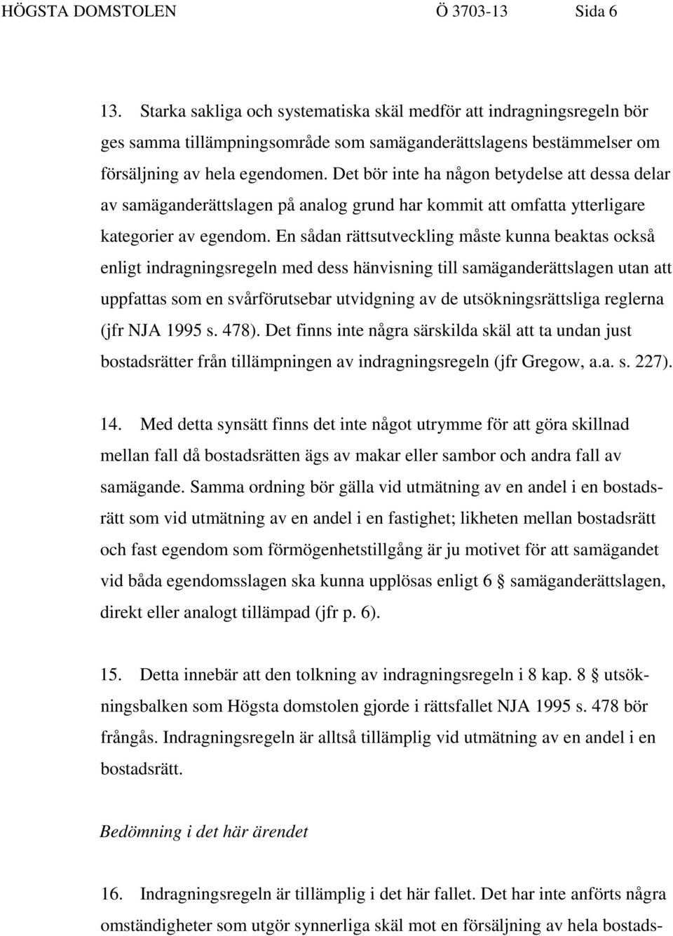 Det bör inte ha någon betydelse att dessa delar av samäganderättslagen på analog grund har kommit att omfatta ytterligare kategorier av egendom.