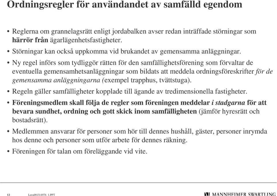 Ny regel införs som tydliggör rätten för den samfällighetsförening som förvaltar de eventuella gemensamhetsanläggningar som bildats att meddela ordningsföreskrifter för de gemensamma anläggningarna