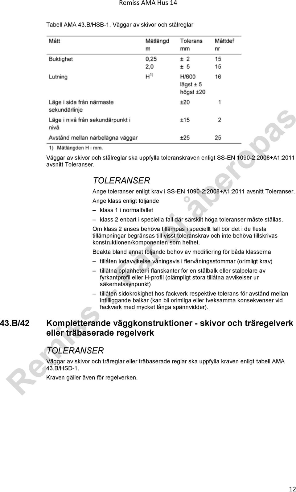 Ange klass enligt följande klass 1 i normalfallet klass 2 enbart i speciella fall där särskilt höga toleranser måste ställas.