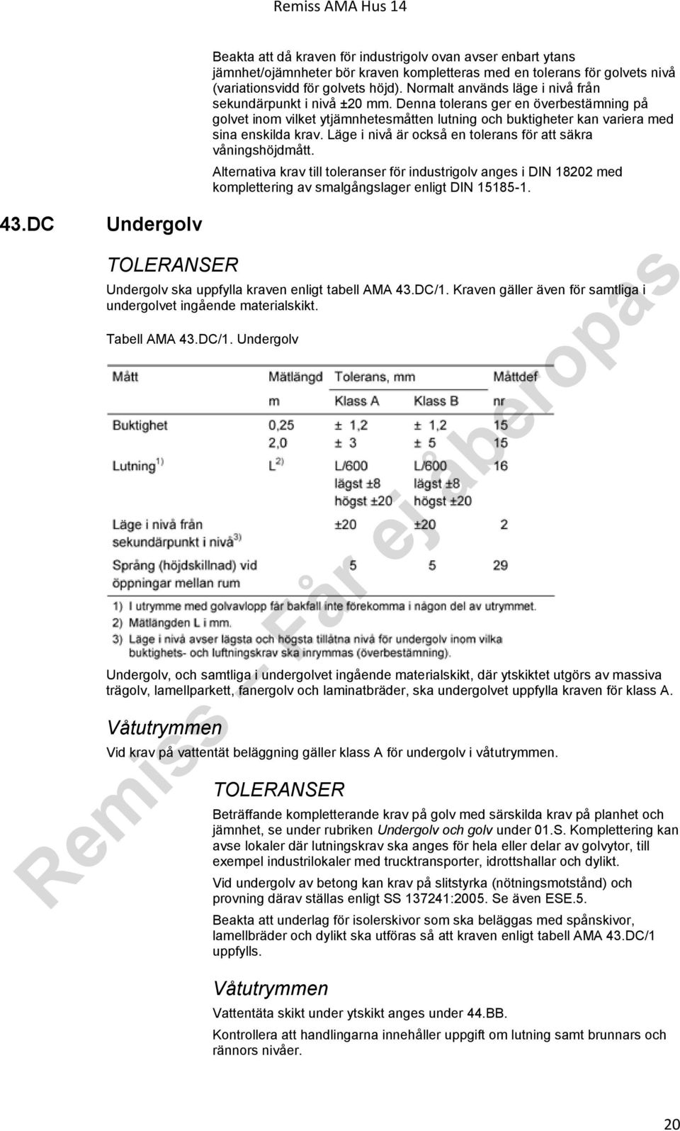 Läge i nivå är också en tolerans för att säkra våningshöjdmått. Alternativa krav till toleranser för industrigolv anges i DIN 18202 med komplettering av smalgångslager enligt DIN 15185-1. 43.