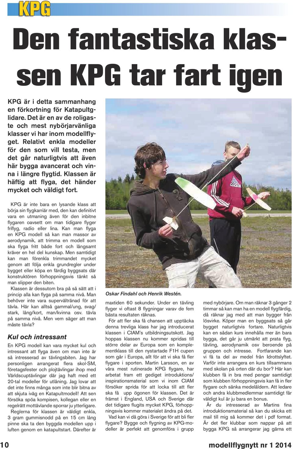 KPG är inte bara en lysande klass att börja sin flygkarriär med, den kan definitivt vara en utmaning även för den inbitne flygaren oavsett om man tidigare flyger friflyg, radio eller lina.