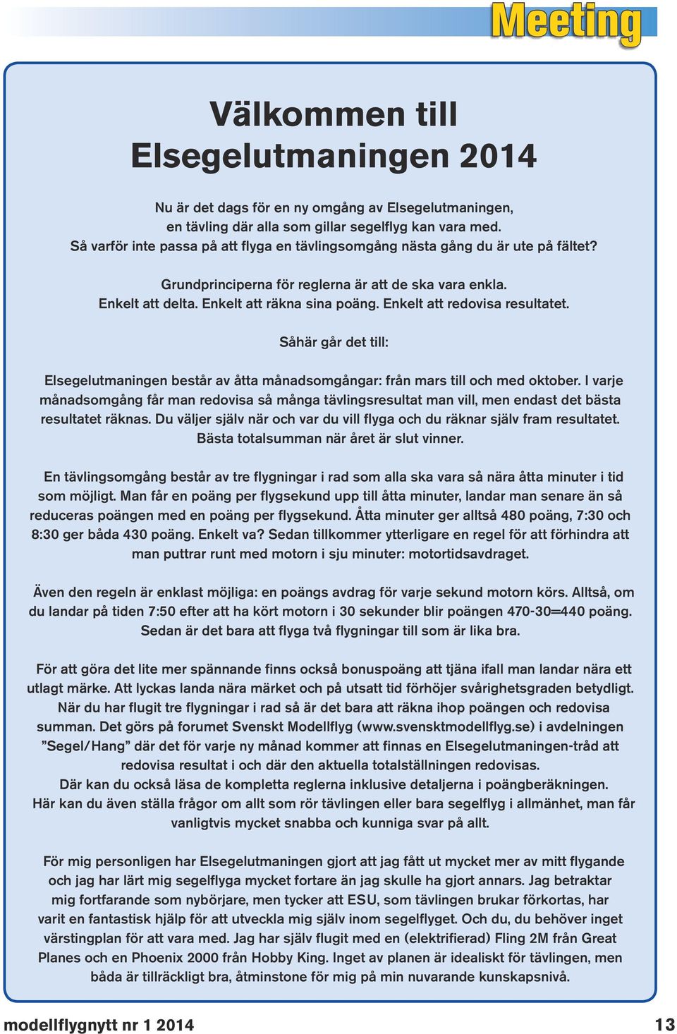 Enkelt att redovisa resultatet. Såhär går det till: Elsegelutmaningen består av åtta månadsomgångar: från mars till och med oktober.