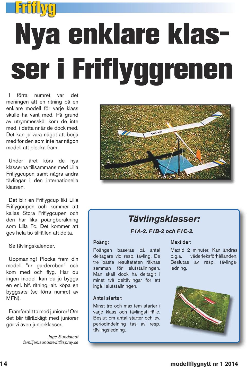Under året körs de nya klasserna tillsammans med Lilla Friflygcupen samt några andra tävlingar i den internationella klassen.