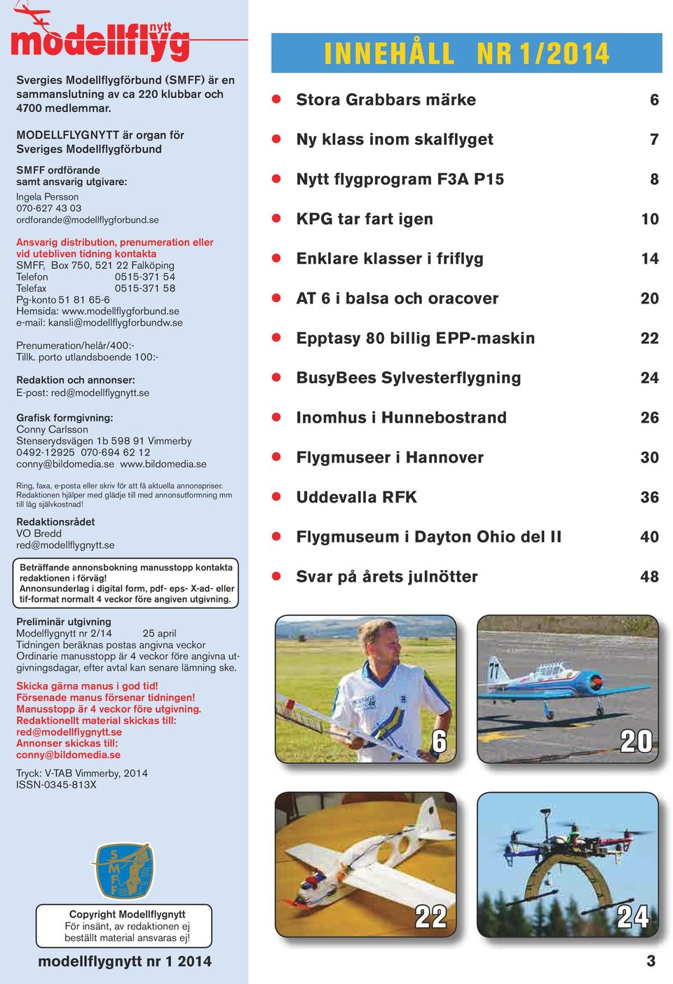 se Ansvarig distribution, prenumeration eller vid utebliven tidning kontakta SMFF, Box 750, 521 22 Falköping Telefon 0515-371 54 Telefax 0515-371 58 Pg-konto 51 81 65-6 Hemsida: www.modellflygforbund.