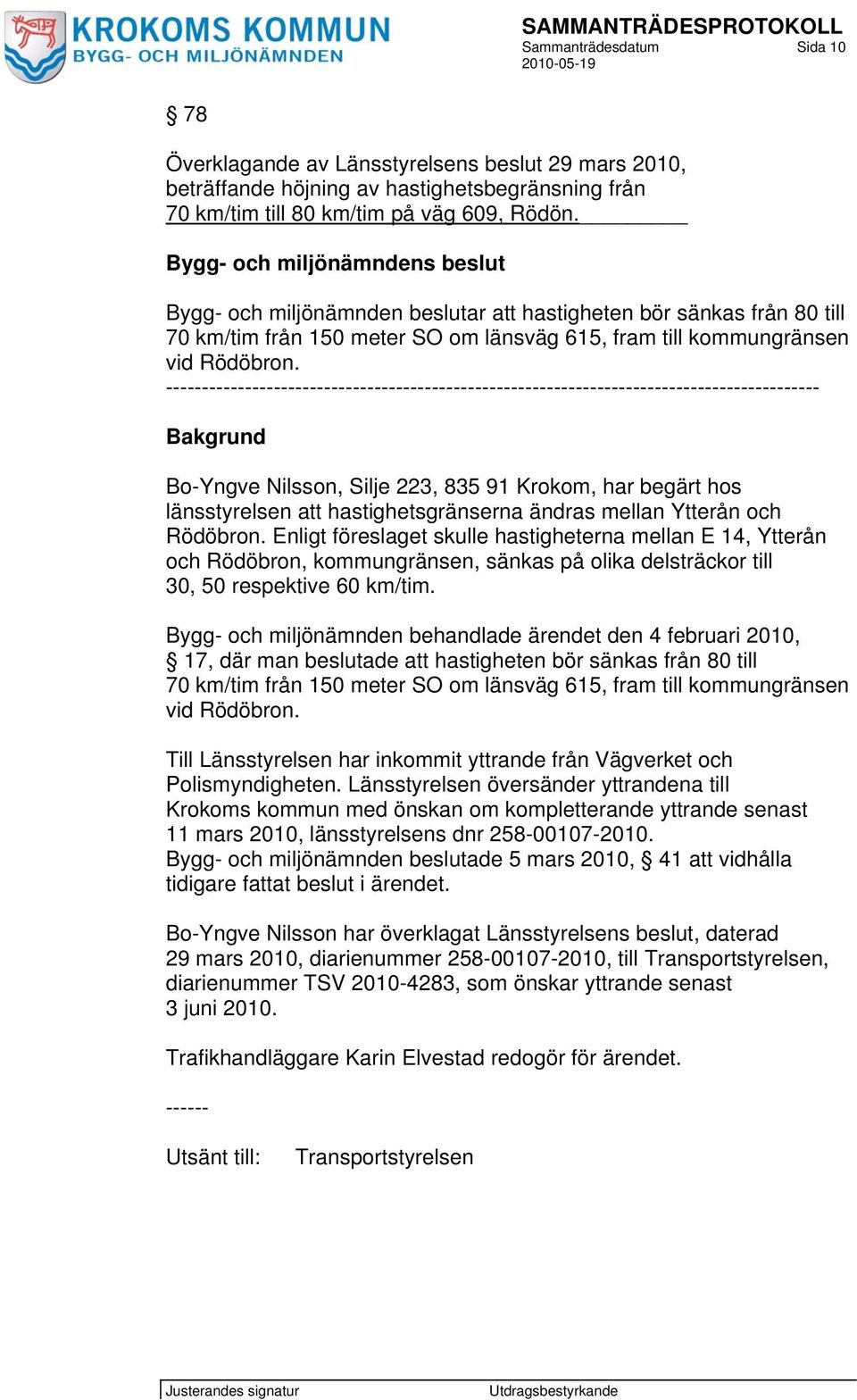 ------------------------------------------------------------------------------------------- Bakgrund Bo-Yngve Nilsson, Silje 223, 835 91 Krokom, har begärt hos länsstyrelsen att hastighetsgränserna