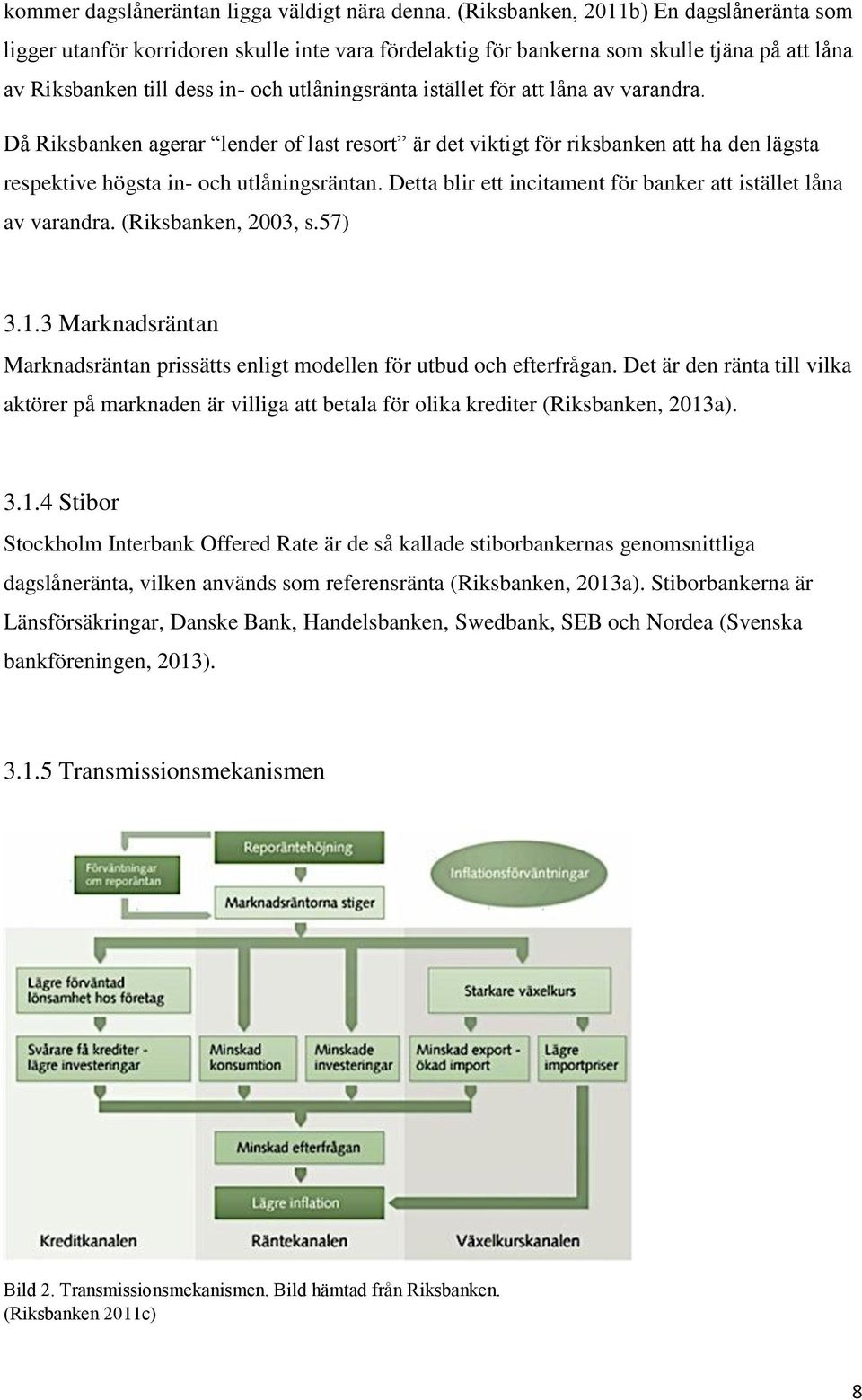 att låna av varandra. Då Riksbanken agerar lender of last resort är det viktigt för riksbanken att ha den lägsta respektive högsta in- och utlåningsräntan.