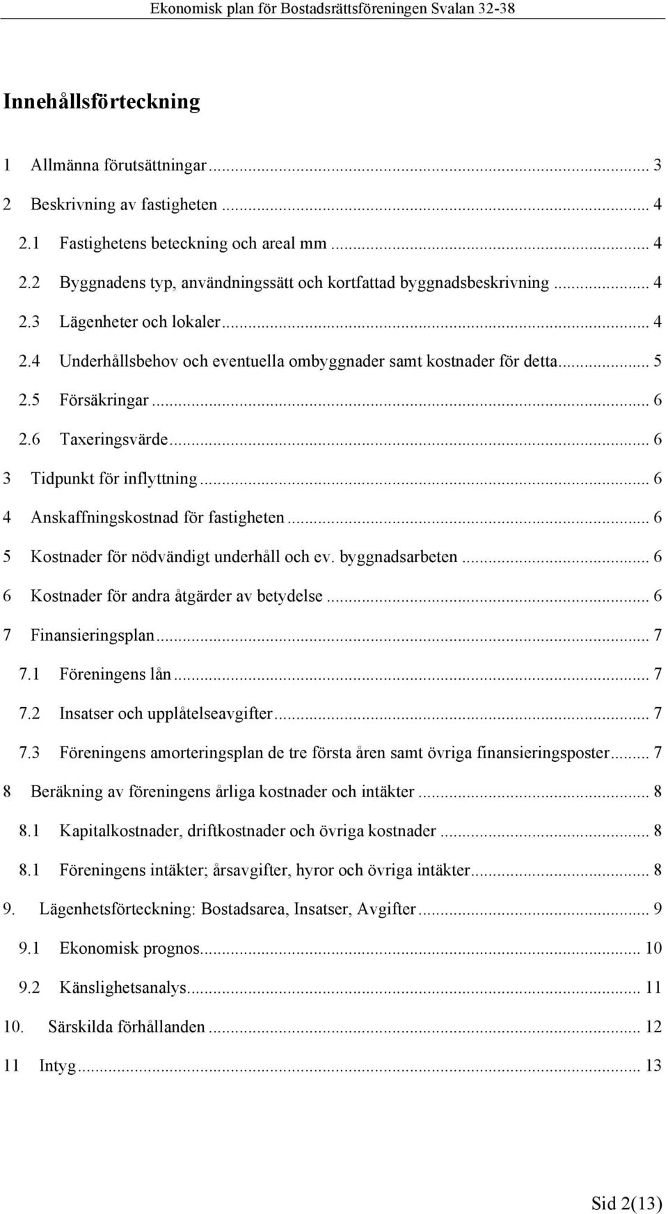 .. 6 4 Anskaffningskostnad för fastigheten... 6 5 Kostnader för nödvändigt underhåll och ev. byggnadsarbeten... 6 6 Kostnader för andra åtgärder av betydelse... 6 7 Finansieringsplan... 7 7.