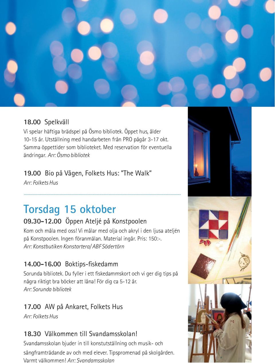 Vi målar med olja och akryl i den ljusa ateljén på Konstpoolen. Ingen föranmälan. Material ingår. Pris: 150:-. Arr: Konstbutiken Konstartera/ ABF Södertörn 14.00-16.