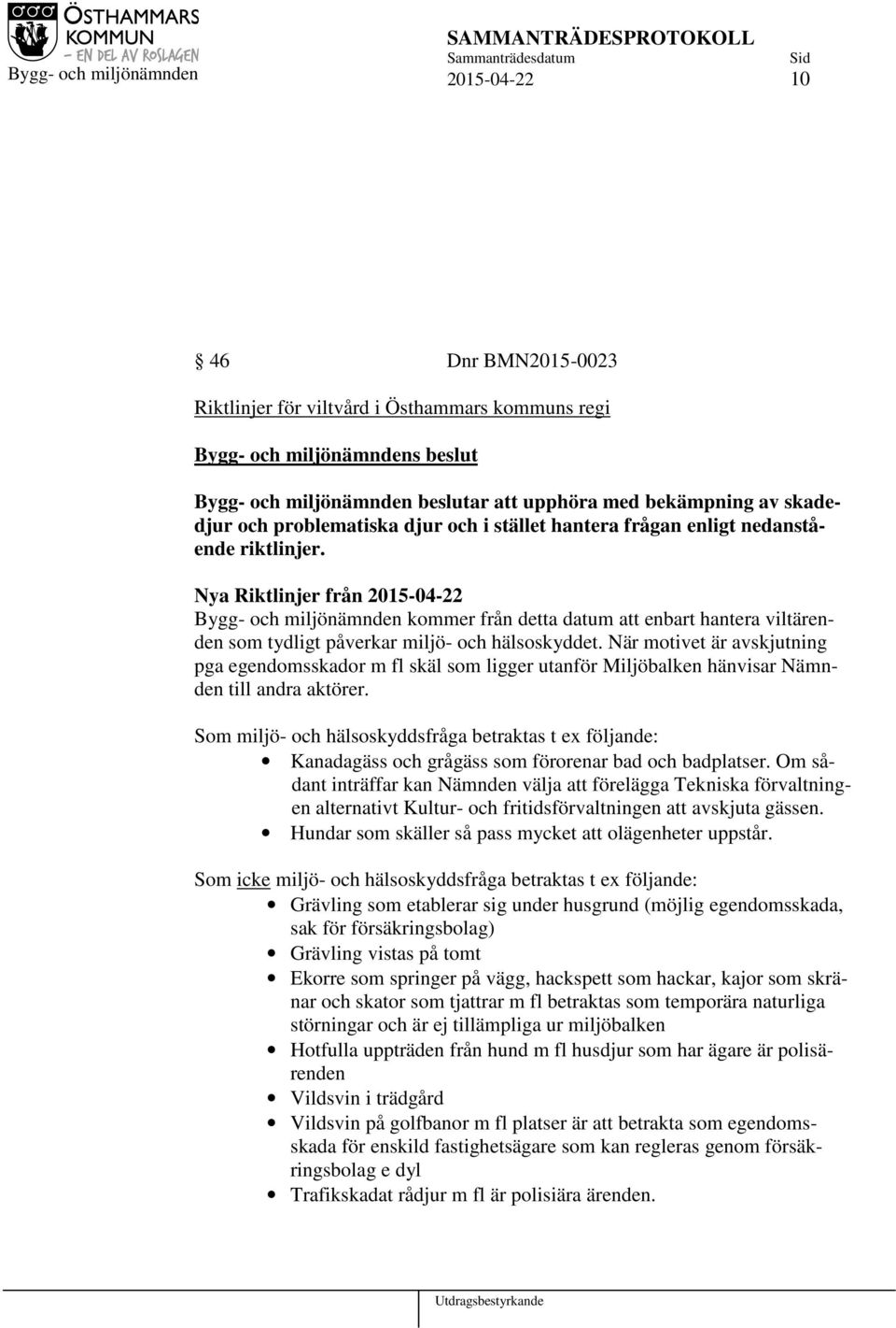 Nya Riktlinjer från 2015-04-22 Bygg- och miljönämnden kommer från detta datum att enbart hantera viltärenden som tydligt påverkar miljö- och hälsoskyddet.