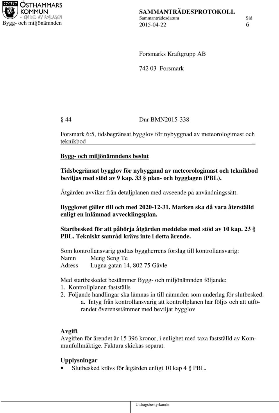 Bygglovet gäller till och med 2020-12-31. Marken ska då vara återställd enligt en inlämnad avvecklingsplan. Startbesked för att påbörja åtgärden meddelas med stöd av 10 kap. 23 PBL.