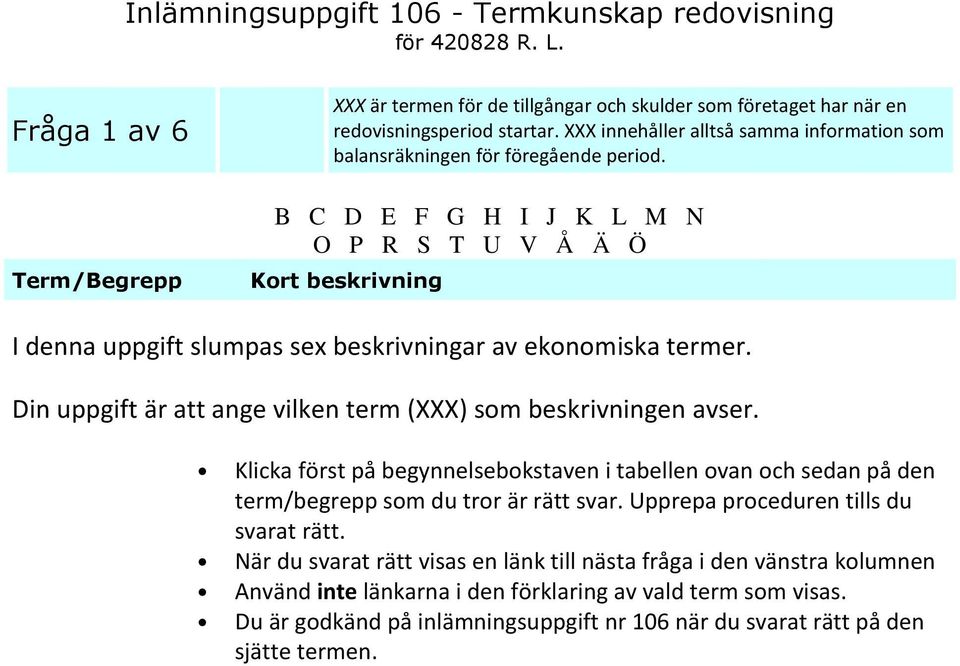 B C D E F G H I J K L M N O P R S T U V Å Ä Ö Kort beskrivning I denna uppgift slumpas sex beskrivningar av ekonomiska termer. Din uppgift är att ange vilken term (XXX) som beskrivningen avser.