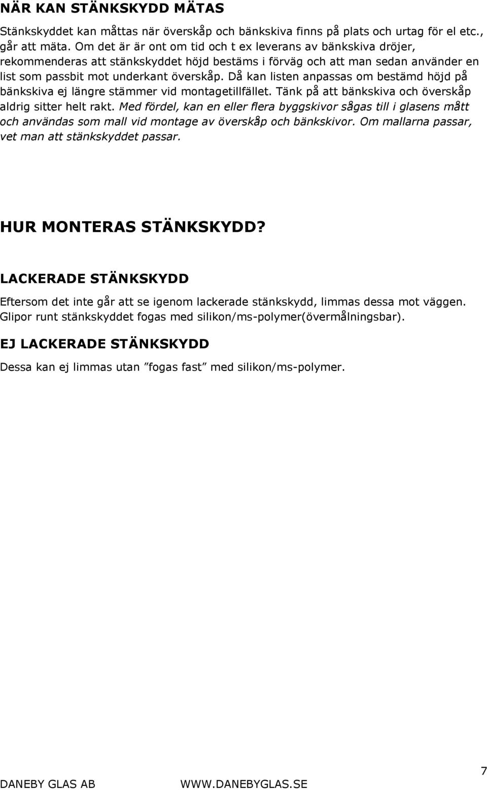 Då kan listen anpassas om bestämd höjd på bänkskiva ej längre stämmer vid montagetillfället. Tänk på att bänkskiva och överskåp aldrig sitter helt rakt.