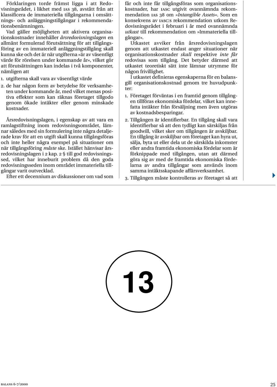 Vad gäller möjligheten att aktivera organisationskostnader innehåller årsredovisningslagen en allmänt formulerad förutsättning för att tillgångsföring av en immateriell anläggningstillgång skall
