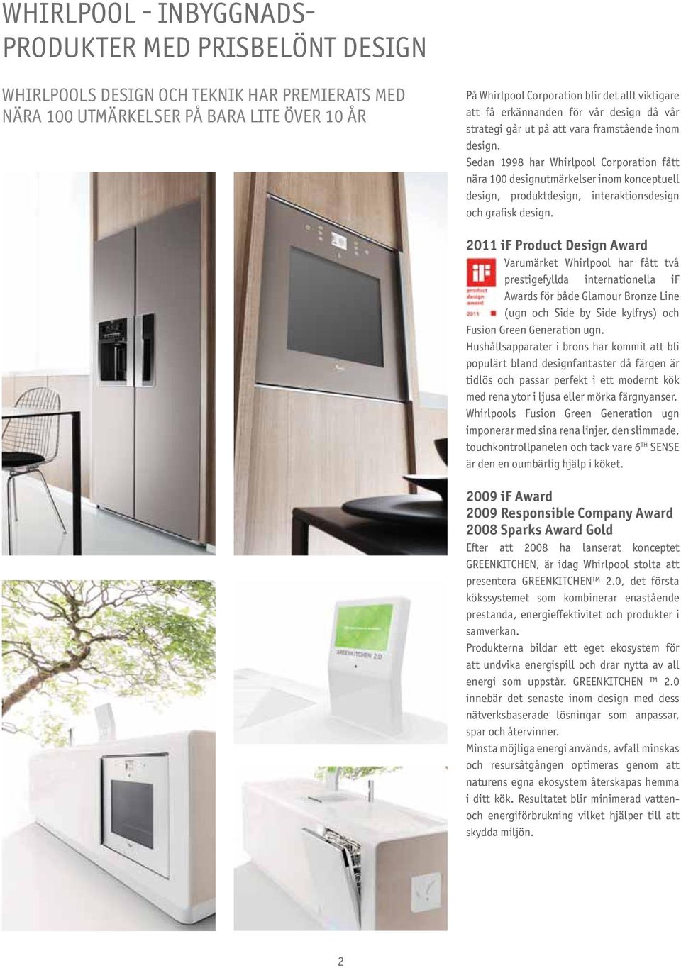Sedan 1998 har Whirlpool Corporation fått nära 100 designutmärkelser inom konceptuell design, produktdesign, interaktionsdesign och grafisk design.
