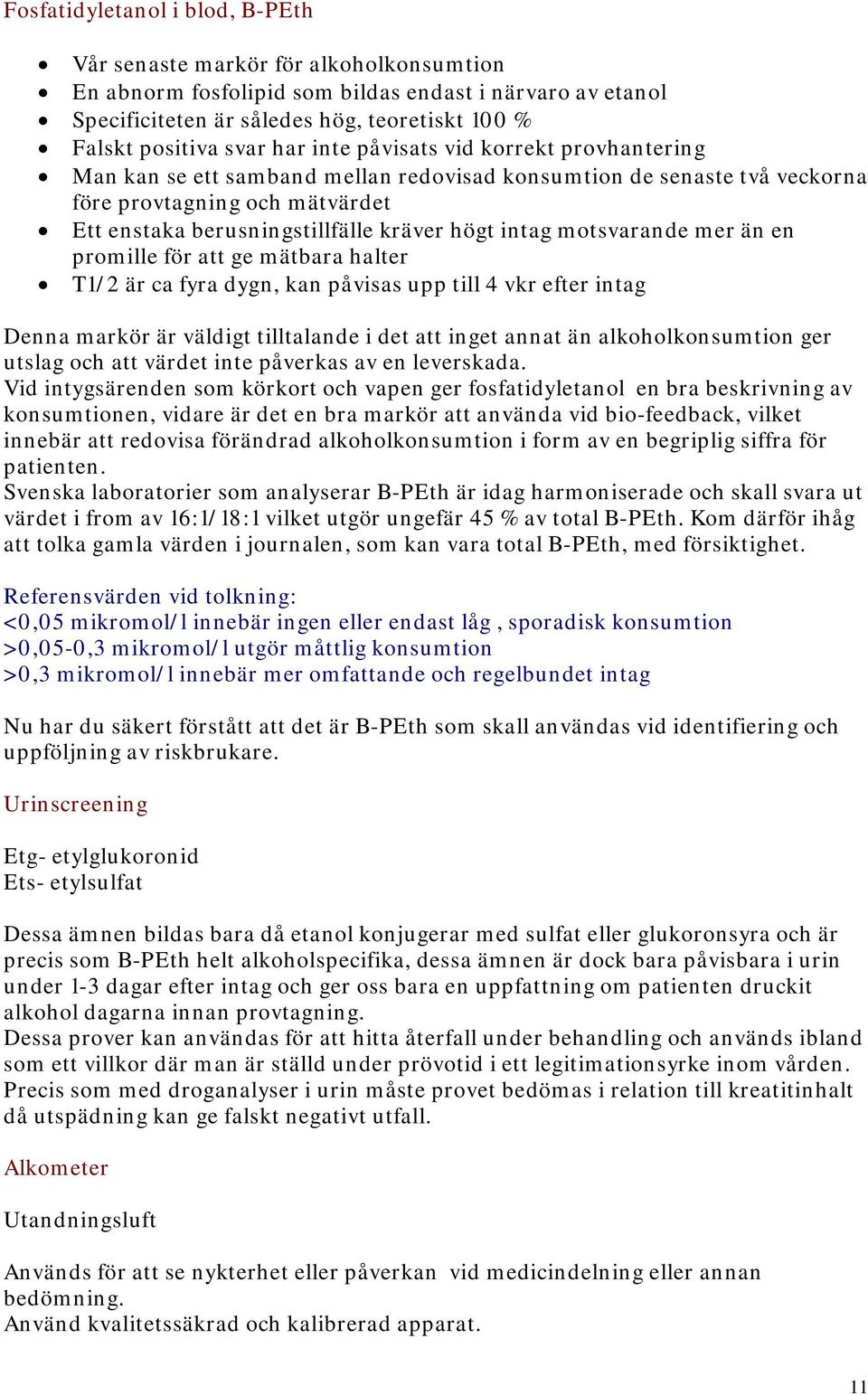 intag motsvarande mer än en promille för att ge mätbara halter T1/2 är ca fyra dygn, kan påvisas upp till 4 vkr efter intag Denna markör är väldigt tilltalande i det att inget annat än