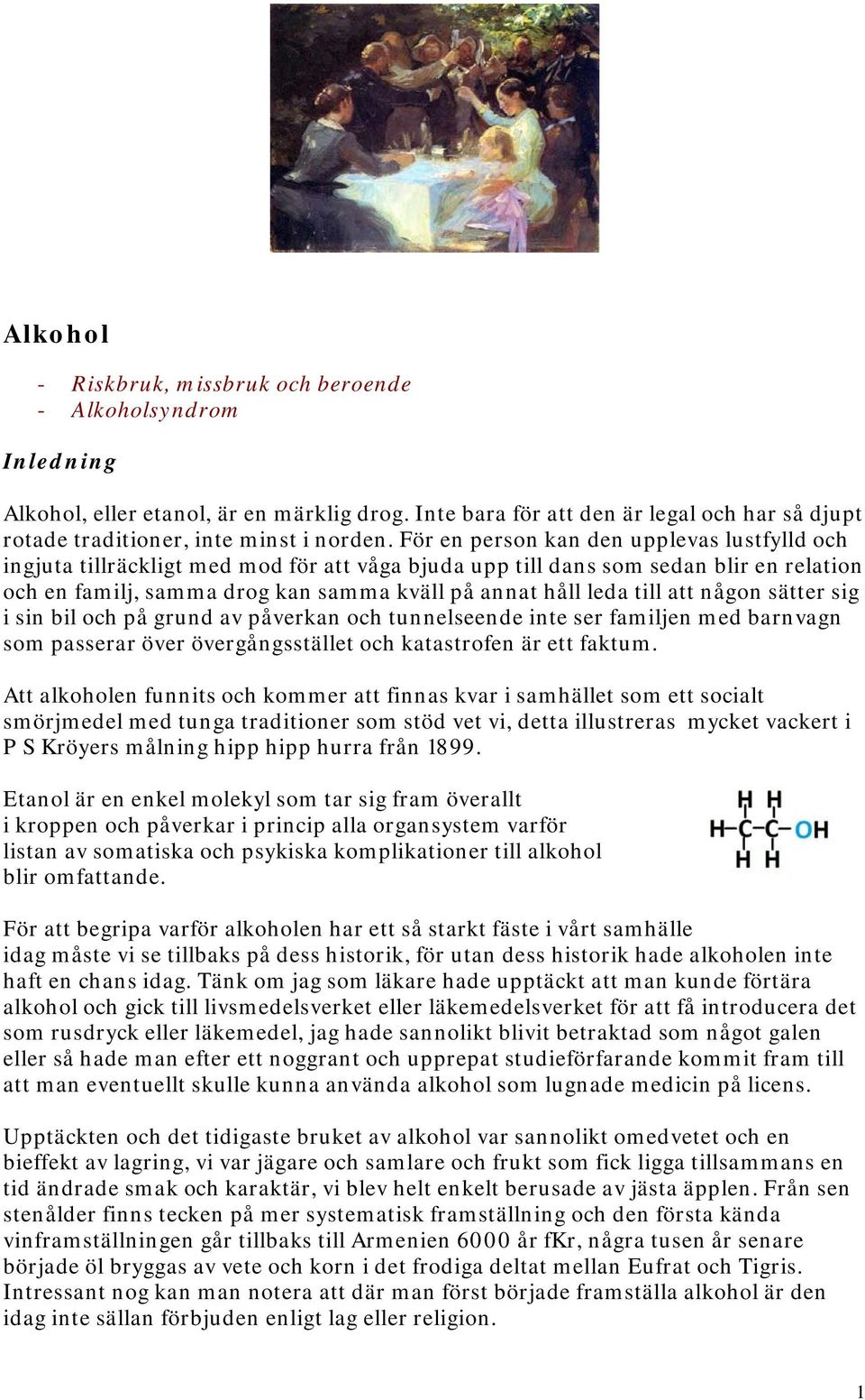 att någon sätter sig i sin bil och på grund av påverkan och tunnelseende inte ser familjen med barnvagn som passerar över övergångsstället och katastrofen är ett faktum.
