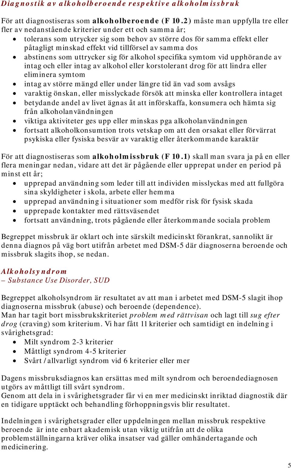 av samma dos abstinens som uttrycker sig för alkohol specifika symtom vid upphörande av intag och eller intag av alkohol eller korstolerant drog för att lindra eller eliminera symtom intag av större