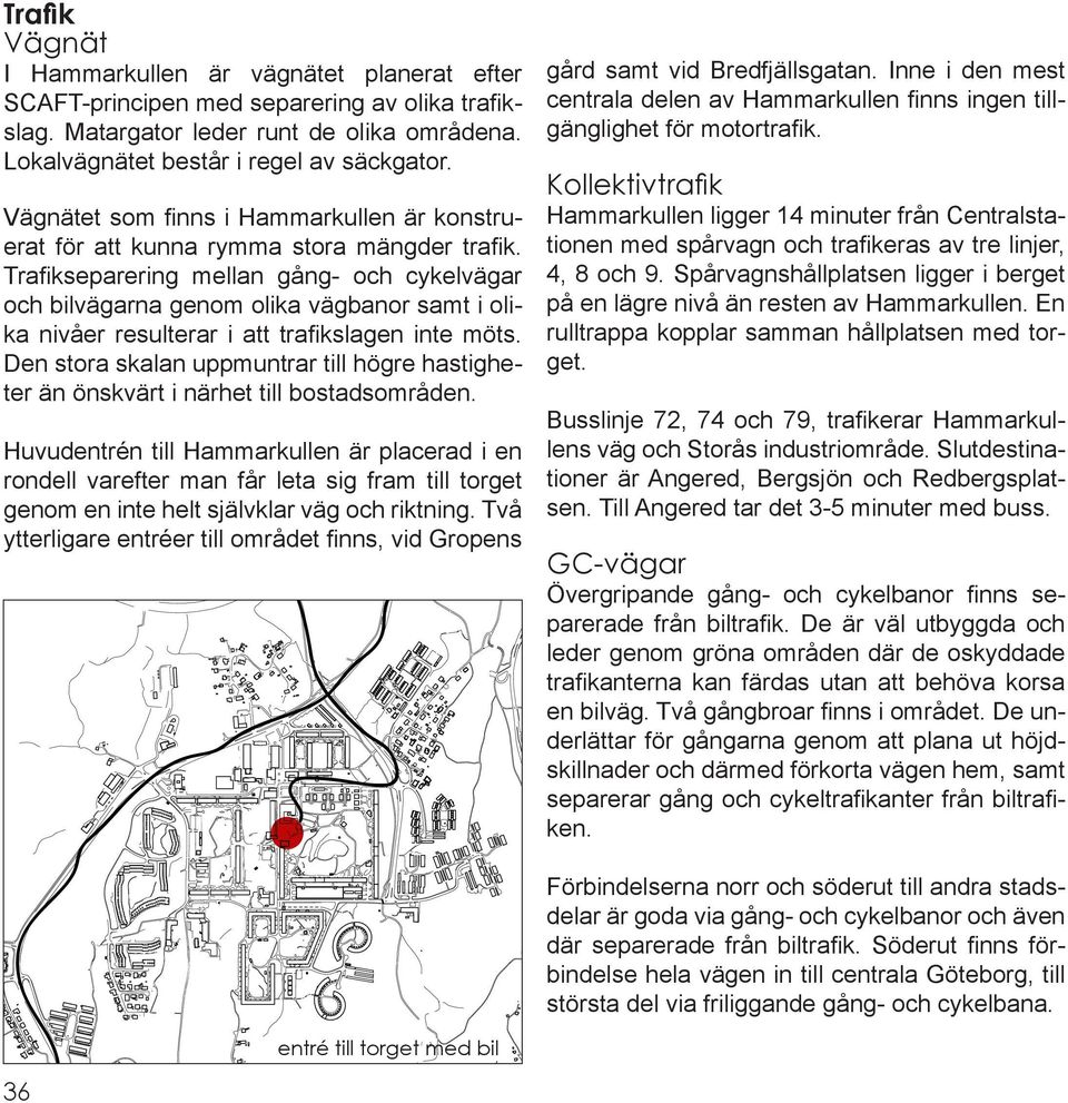 Vägnätet som finns i Hammarkullen är konstruerat för att kunna rymma stora mängder trafik.