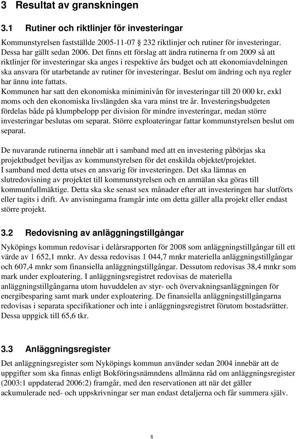 investeringar. Beslut om ändring och nya regler har ännu inte fattats.
