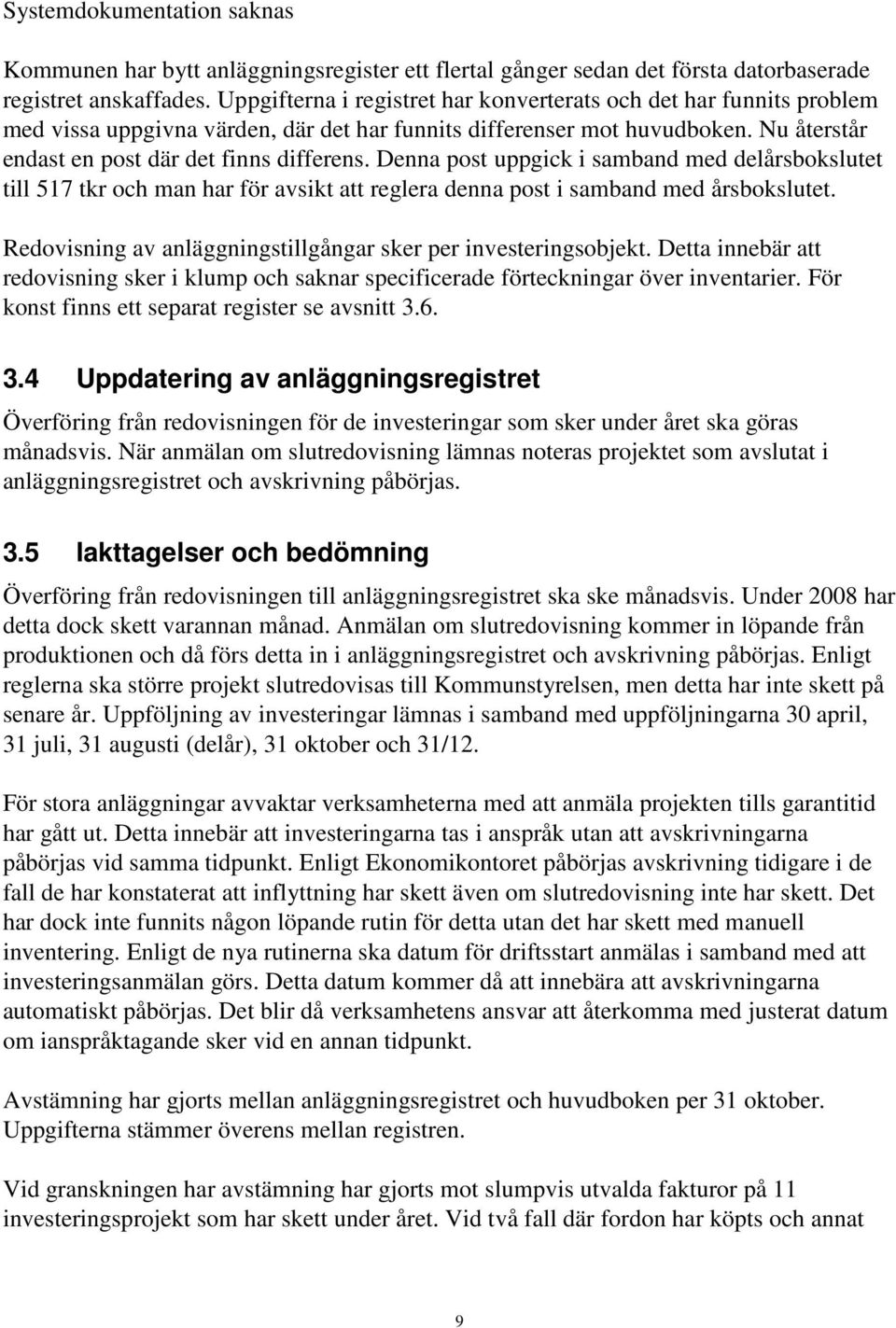 Denna post uppgick i samband med delårsbokslutet till 517 tkr och man har för avsikt att reglera denna post i samband med årsbokslutet.
