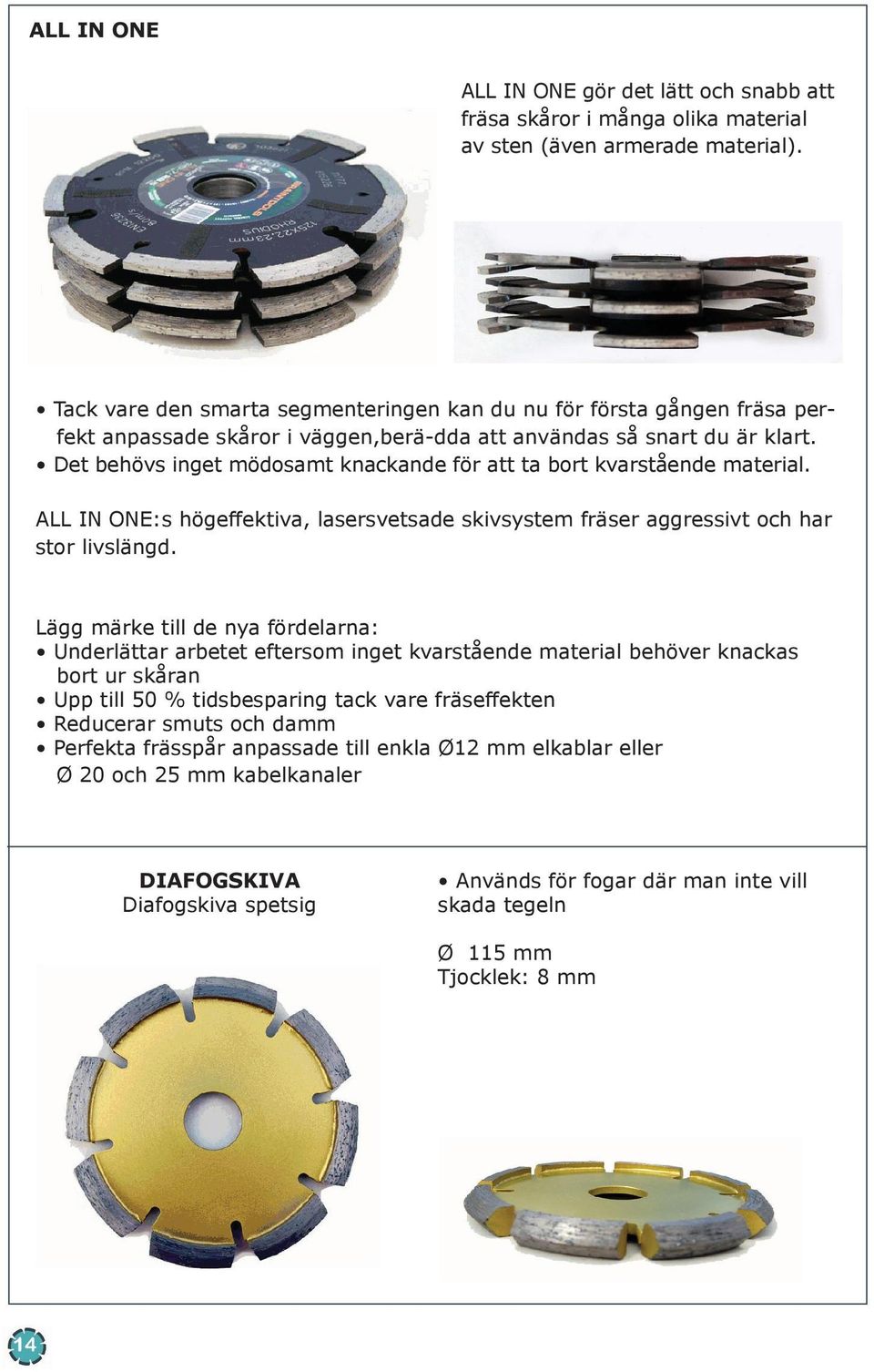 Det behövs inget mödosamt knackande för att ta bort kvarstående material. ALL IN ONE:s högeffektiva, lasersvetsade skivsystem fräser aggressivt och har stor livslängd.