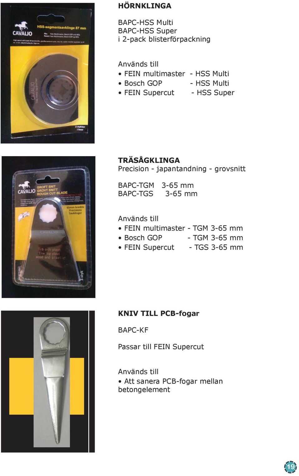 BAPC-TGS 3-65 mm 3-65 mm Används till FEIN multimaster - TGM 3-65 mm Bosch GOP - TGM 3-65 mm FEIN Supercut - TGS