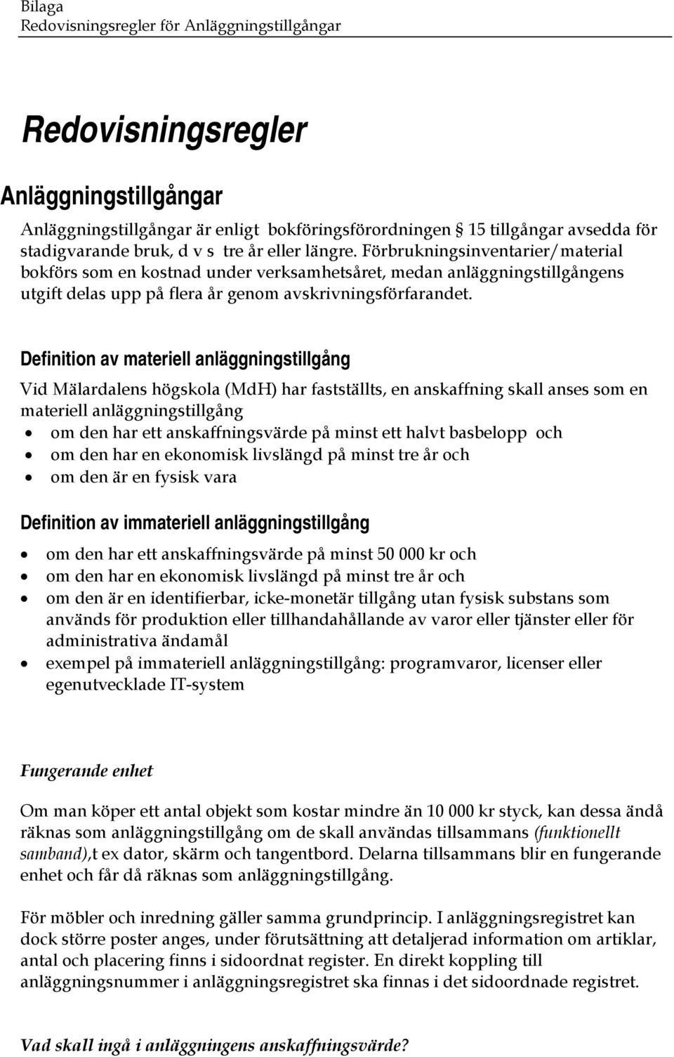 Definition av materiell anläggningstillgång Vid Mälardalens högskola (MdH) har fastställts, en anskaffning skall anses som en materiell anläggningstillgång om den har ett anskaffningsvärde på minst