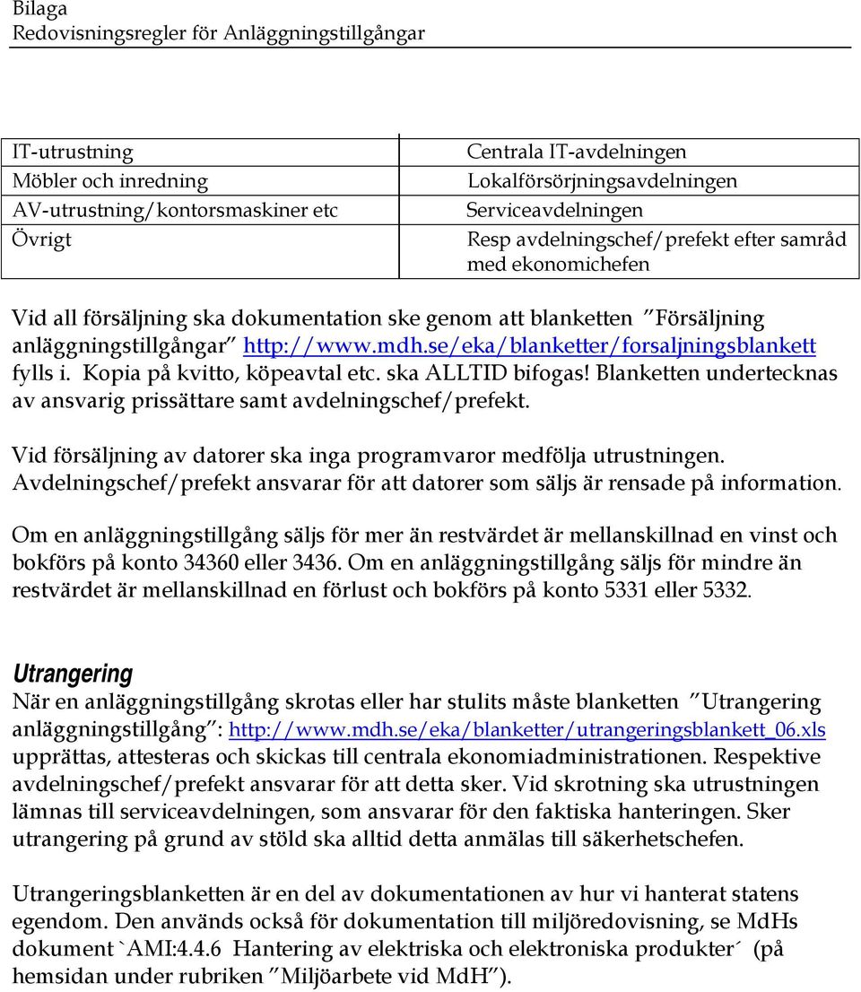 Kopia på kvitto, köpeavtal etc. ska ALLTID bifogas! Blanketten undertecknas av ansvarig prissättare samt avdelningschef/prefekt. Vid försäljning av datorer ska inga programvaror medfölja utrustningen.